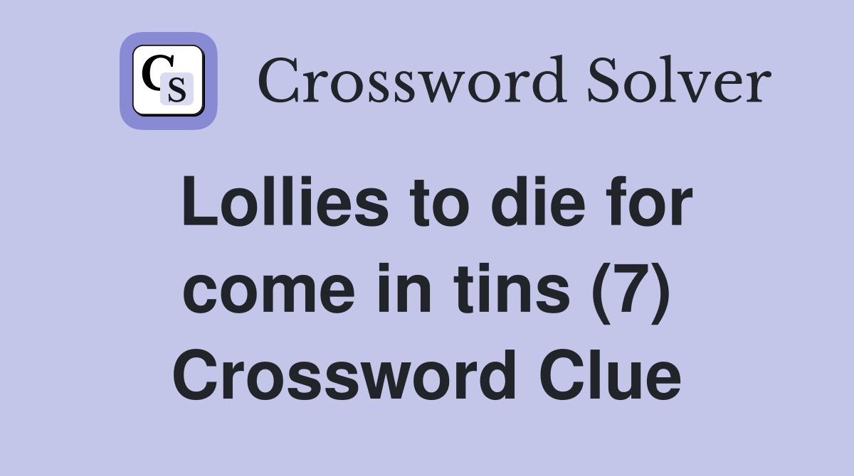 Lollies to die for come in tins (7) Crossword Clue Answers